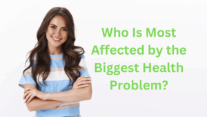 Who Is Most Affected by the Biggest Health Problem?