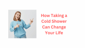How Taking a Cold Shower Can Change Your Life