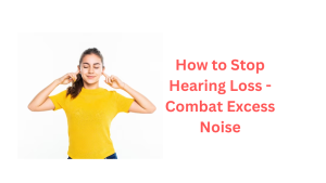 How to Stop Hearing Loss - Combat Excess NoiseHow to Stop Hearing Loss - Combat Excess Noise