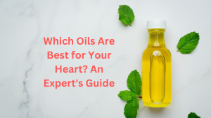 Which Oils Are Best for Your Heart? An Expert's Guide